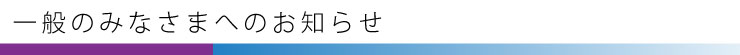 一般のみなさまへのお知らせ